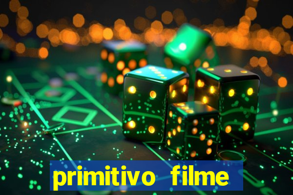 primitivo filme completo dublado mega filmes